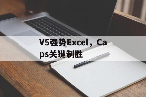 爱游戏入口-包含V5强势Excel，Caps关键制胜的词条